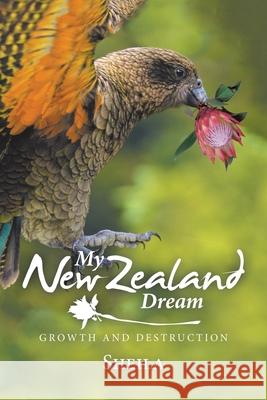 My New Zealand Dream: Growth and Destruction Sheila Smith 9781543496376 Xlibris Nz - książka