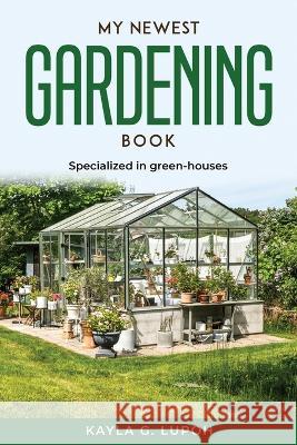 My Newest Gardening Book: Specialized in green-houses Kayla G Lupoh 9781804771044 Kayla G. Lupoh - książka