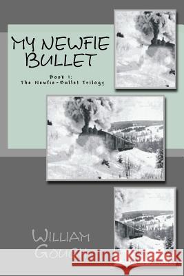 My Newfie Bullet: Book 1: The Newfie-Bullet Trilogy William Gough 9781505388602 Createspace Independent Publishing Platform - książka