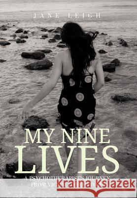 My Nine Lives: A Psychotherapist's Journey from Victim to Survivor Jane Leigh 9781477239643 Authorhouse - książka