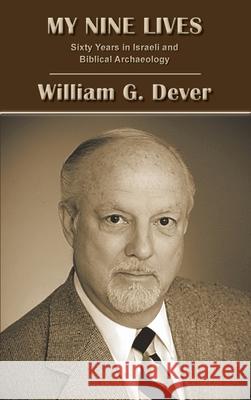 My Nine Lives: Sixty Years in Israeli and Biblical Archaeology William G Dever 9780884144793 Society of Biblical Literature - książka