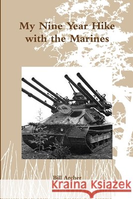 My Nine Year Hike with the Marines Bill Archer 9781300656746 Lulu.com - książka