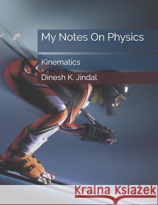 My Notes on Physics: Kinematics Mehul Jindal Dinesh Kumar Jindal 9781096624332 Independently Published - książka