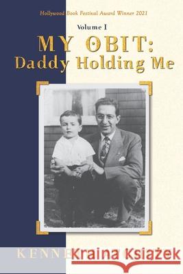 My Obit: Daddy Holding Me Kenneth Atchity 9781970157277 Story Merchant - książka