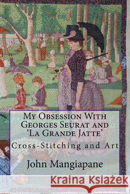 My Obsession With Georges Seurat and 'La Grande Jatte': Cross-Stitching and Art Mangiapane, John 9781519144430 Createspace - książka