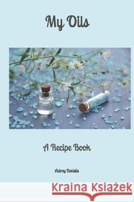 My Oils: A Recipe Book Aubrey Danielle 9781705311493 Independently Published - książka