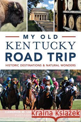 My Old Kentucky Road Trip:: Historic Destinations & Natural Wonders Cameron Ludwick Blair Thomas 9781626198166 History Press - książka