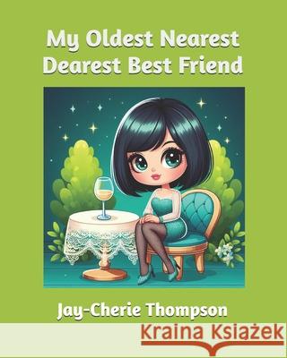 My Oldest Nearest Dearest Best Friend Jay-Cherie Thompson 9798329061079 Independently Published - książka