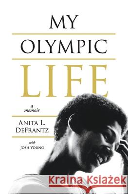 My Olympic Life: A Memoir Anita L. Defrantz Josh Young Alayne Merenstein 9781736001318 Cedric D. Fisher & Company Publishers - książka