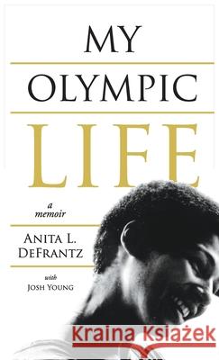 My Olympic Life: A Memoir Anita L. Defrantz Josh Young Alayne Merenstein 9781736001332 Cedric D. Fisher & Company Publishers - książka