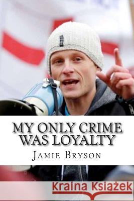 My Only Crime Was Loyalty Jamie Bryson 9781502949158 Createspace - książka