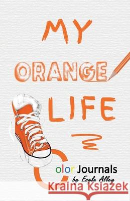 My Orange Life: Color Journals Charlene P. Kane Katrina a. Floyd Robinson T. Pyles 9781732703506 Eagle Alley Books - książka