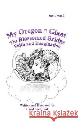 My Oregon Giant the Blossomed Bridge Faith and Imagination Volume 4: My Oregon Giant the Blossomed Bridge Faith and Imagination Volume 4 Carol Lee Brunk Carol Lee Brunk Carol Lee Brunk 9781986095501 Createspace Independent Publishing Platform - książka