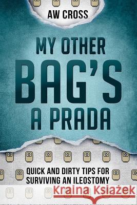 My Other Bag's a Prada: Quick and Dirty Tips for Surviving an Ileostomy Aw Cross 9781775178736 Glory Box Press - książka