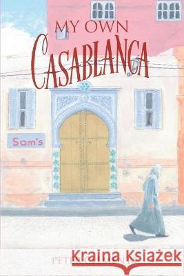 My Own Casablanca Peter Clements 9781682353622 Strategic Book Publishing & Rights Agency, LL - książka