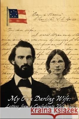 My Own Darling Wife: Letters from a Confederate Volunteer John Francis Calhoumn, Andrew P Calhoun, Jr 9781947660526 Shotwell Publishing LLC - książka