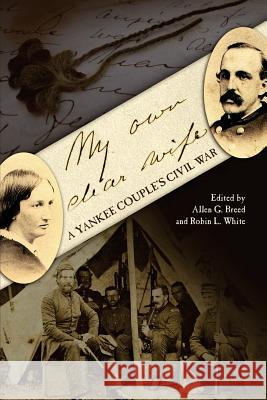 My Own Dear Wife: A Yankee Couple's Civil War Allen G. Breed Robin L. White 9781519571403 Createspace Independent Publishing Platform - książka