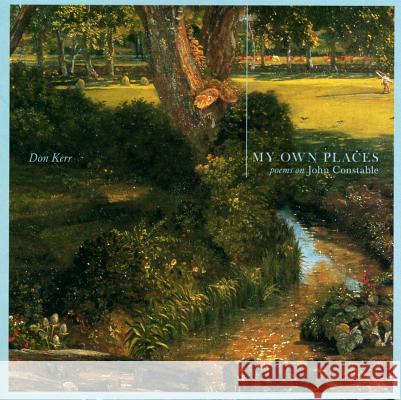 My Own Places: Poems on John Constable Kerr, Don 9781552381700 UNIVERSITY OF CALGARY PRESS - książka