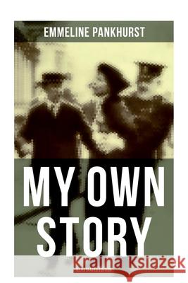 My Own Story (Illustrated Edition): The Inspiring & Powerful Autobiography of the Determined Woman Who Founded the Militant WPSU Emmeline Pankhurst 9788027276493 OK Publishing - książka