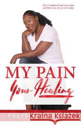 My Pain, Your Healing Felisia Gladney 9781545250952 Createspace Independent Publishing Platform - książka