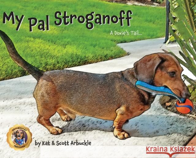 My Pal Stroganoff: A Doxie's Tail Kat Arbuckle, Scott Arbuckle 9781735902708 My Pal Stroganoff - książka