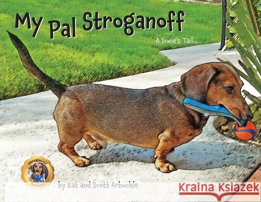 My Pal Stroganoff: A Doxie's Tail Kat Arbuckle, Scott Arbuckle 9781735902715 My Pal Stroganoff - książka