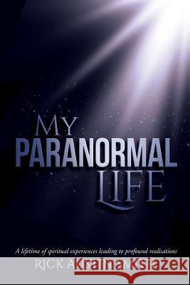 My Paranormal Life: A Lifetime of Spiritual Experiences Leading to Profound Realisations Rick Austin Smith 9781542417945 Createspace Independent Publishing Platform - książka
