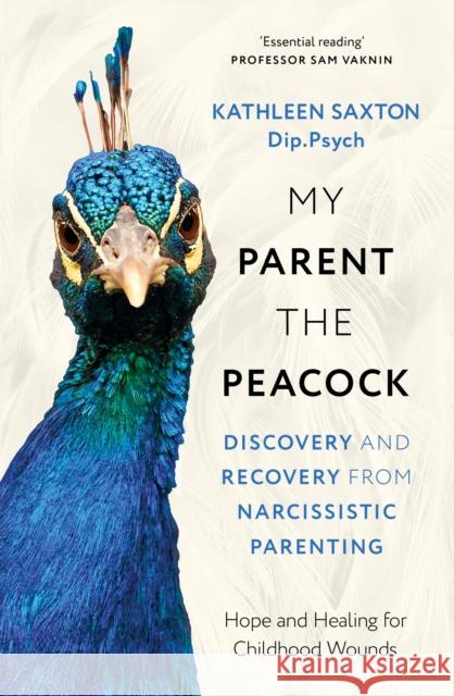 My Parent the Peacock: Discovery and Recovery from Narcissistic Parenting Kathleen Saxton 9781399822596 Sheldon Press - książka