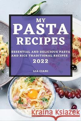 My Pasta Recipes 2022: Essential and Delicious Pasta and Rice Traditional Recipes Lia Ciani   9781804509180 Lia Ciani - książka