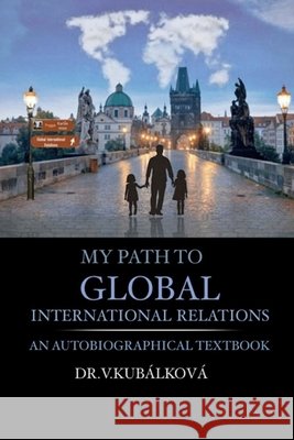 My Path to Global International Relations: A semi-autobiographical textbook Kubalkova, Vendulka 9798292557463 Independently Published - książka