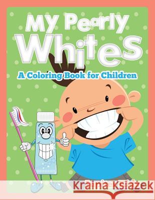 My Pearly Whites (A Coloring Book for Children) Jupiter Kids 9781682128459 Jupiter Kids - książka