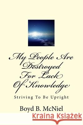 My People Are Destroyed for Lack of Knowledge Boyd B. McNiel 9781985671294 Createspace Independent Publishing Platform - książka