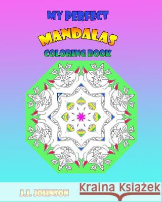 My Perfect Mandalas Coloring Book J. J. Johnson 9781517441784 Createspace Independent Publishing Platform - książka