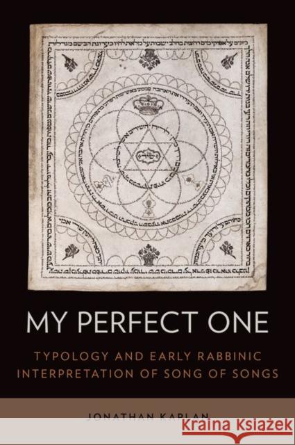 My Perfect One: Typology and Early Rabbinic Interpretation of Song of Songs Jonathan Kaplan 9780199359332 Oxford University Press, USA - książka