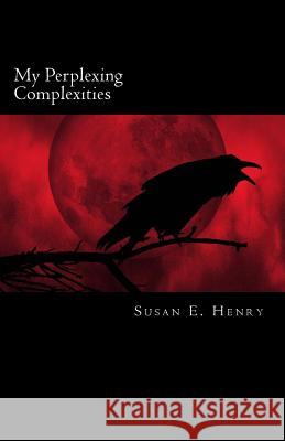 My Perplexing Complexities Susan E. Henry 9781479150137 Createspace - książka