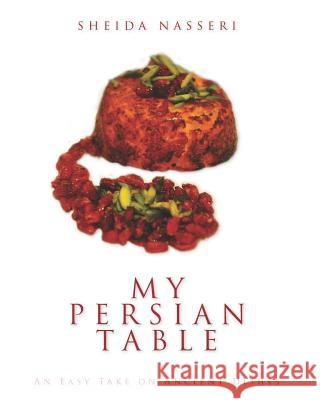 My Persian Table: An Easy Take on Ancient Dishes Sheida Nasseri Sheida Nasseri Sheida Nasseri 9781453821732 Createspace - książka