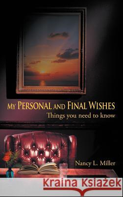 My Personal and Final Wishes: Things You Need to Know Miller, Nancy L. 9781468538069 Authorhouse - książka