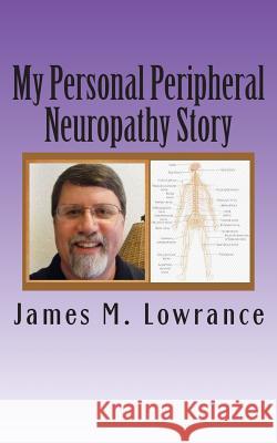 My Personal Peripheral Neuropathy Story: Nerve Damage Symptoms and Challenges By: Jim Lowrance James M. Lowrance 9781502904195 Createspace - książka