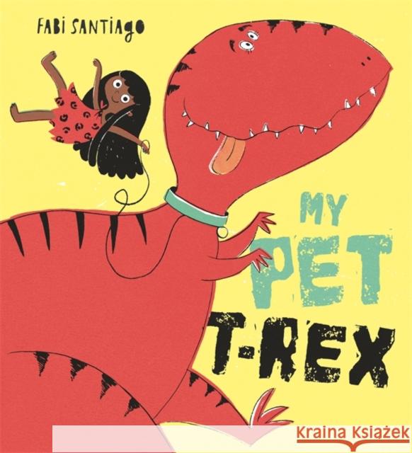My Pet T-Rex Fabi Santiago 9781408353479 Hachette Children's Group - książka