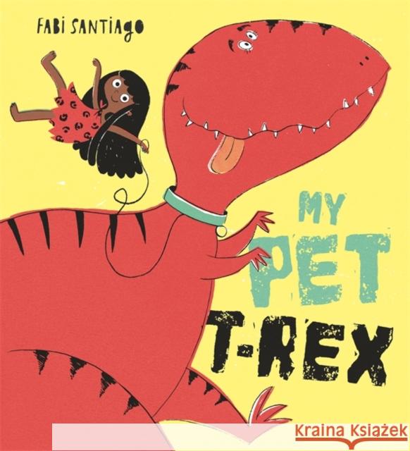 My Pet T-Rex Fabi Santiago 9781408353493 Hachette Children's Group - książka