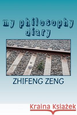 my philosophy diary: my philosophical thoughts in english and chinese Zeng, Zhifeng 9781985446366 Createspace Independent Publishing Platform - książka