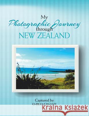 My Photographic Journey Through New Zealand Shibani Bhave 9781479775866 Xlibris Corporation - książka