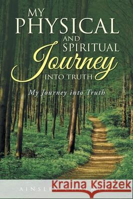 My Physical and Spiritual Journey into Truth: My Journey into Truth Ainsley Chalmers 9781954886889 Litprime Solutions - książka