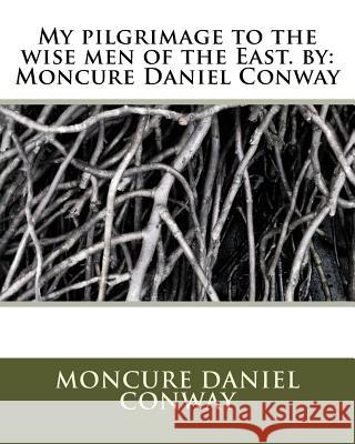 My pilgrimage to the wise men of the East. by: Moncure Daniel Conway Daniel Conway, Moncure 9781535363211 Createspace Independent Publishing Platform - książka