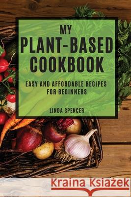 My Plant-Based Cookbook: Easy and Affordable Recipes for Beginners Linda Spencer 9781804505137 Linda Spencer - książka