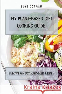 My Plant-Based Diet Cooking Guide: A Vegetarian Approach to a Healthy Life Enhancing your Metabolism Luke Gorman 9781802772487 Luke Gorman - książka