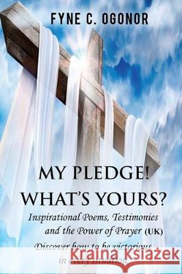 My Pledge! What's Yours?: Inspirational Poems, Testimonies, and the Power of Prayer (UK Version) Fyne C. Ogonor 9781732199521 Fyne C. Ogonor - książka