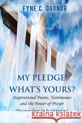 My Pledge! What's Yours?: Inspirational Testimonies and The Power of Prayer Ogonor, Fyne C. 9781732199507 Fyne C. Ogonor - książka