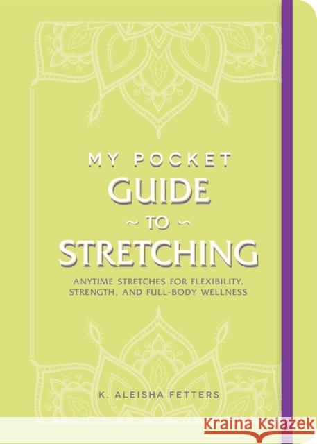 My Pocket Guide to Stretching: Anytime Stretches for Flexibility, Strength, and Full-Body Wellness K. Aleisha Fetters 9781507217955 Adams Media Corporation - książka