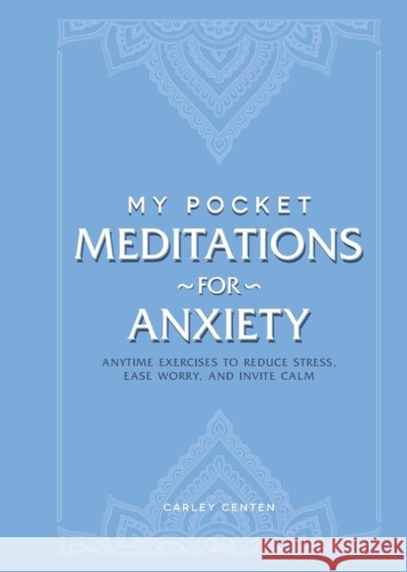 My Pocket Meditations for Anxiety: Anytime Exercises to Reduce Stress, Ease Worry, and Invite Calm Carley Centen 9781507213872 Adams Media Corporation - książka